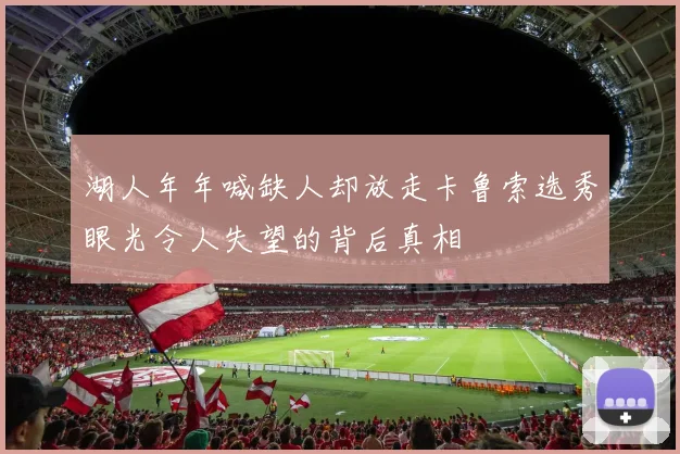 湖人年年喊缺人却放走卡鲁索选秀眼光令人失望的背后真相