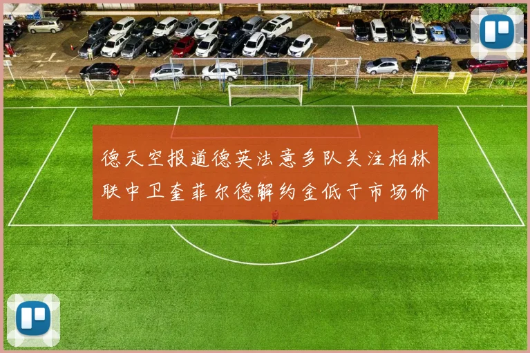 德天空报道德英法意多队关注柏林联中卫奎菲尔德解约金低于市场价值